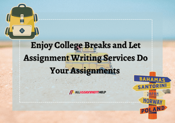 Enjoy-College-Breaks-and-Let-Assignment-Writing-Services-Do-Your-Assignments