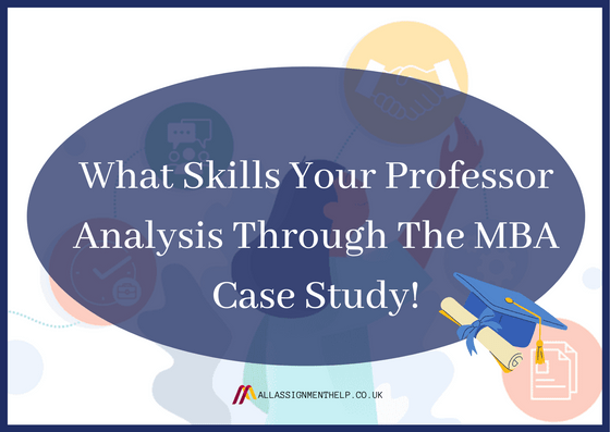 what-skills-your-professor-analysis-through-mba-case-study